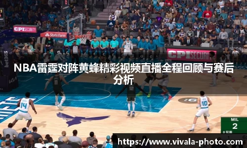 NBA雷霆对阵黄蜂精彩视频直播全程回顾与赛后分析