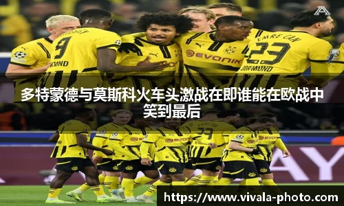 多特蒙德与莫斯科火车头激战在即谁能在欧战中笑到最后
